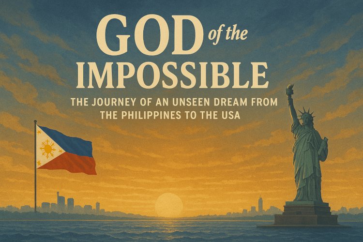 GOD of the Impossible: The Journey of an Unseen Dream from The Philippines to the USA