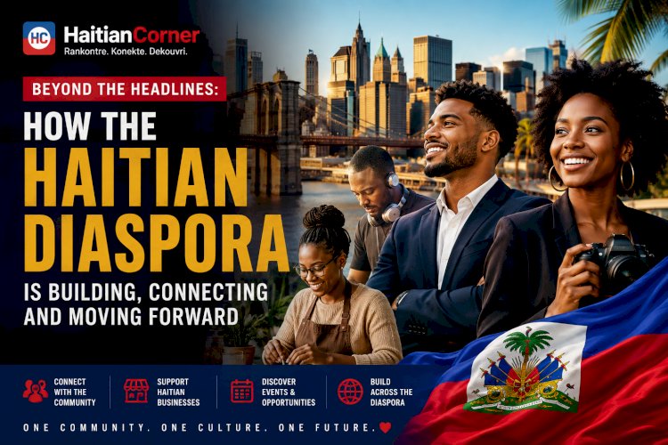 Beyond the Headlines: How the Haitian Diaspora Is Building, Connecting and Moving Forward